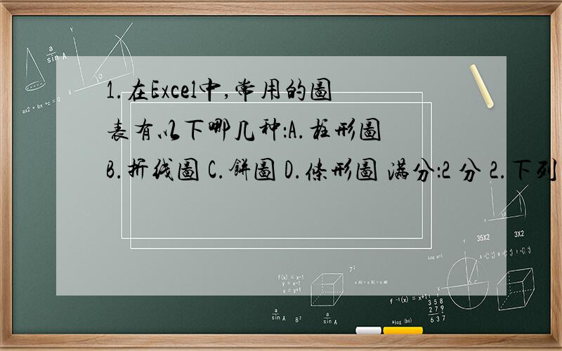 1.在Excel中,常用的图表有以下哪几种：A.柱形图 B.折线图 C.饼图 D.条形图 满分：2 分 2.下列属于非常之感谢.