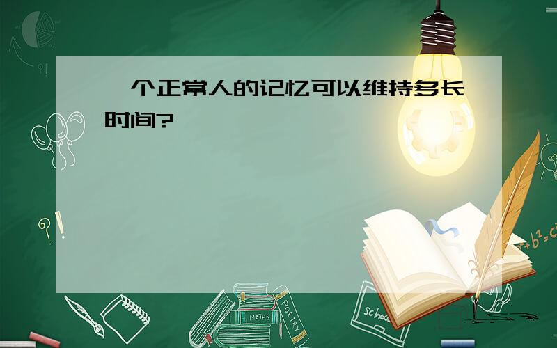 一个正常人的记忆可以维持多长时间?