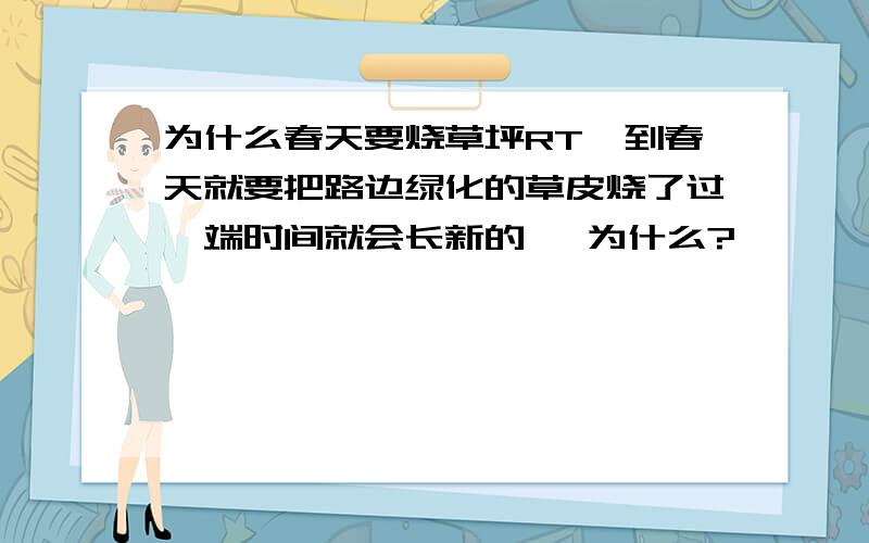 为什么春天要烧草坪RT一到春天就要把路边绿化的草皮烧了过一端时间就会长新的   为什么?