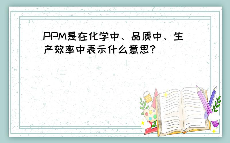 PPM是在化学中、品质中、生产效率中表示什么意思?