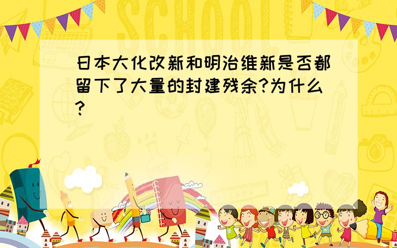 日本大化改新和明治维新是否都留下了大量的封建残余?为什么?