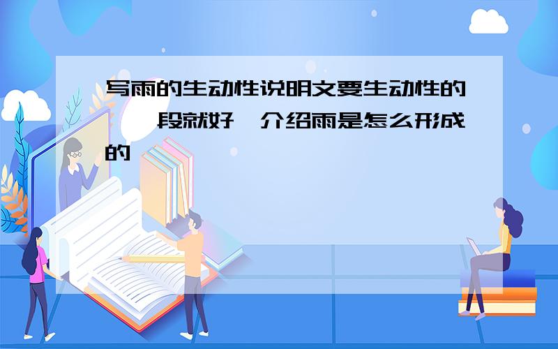 写雨的生动性说明文要生动性的,一段就好,介绍雨是怎么形成的