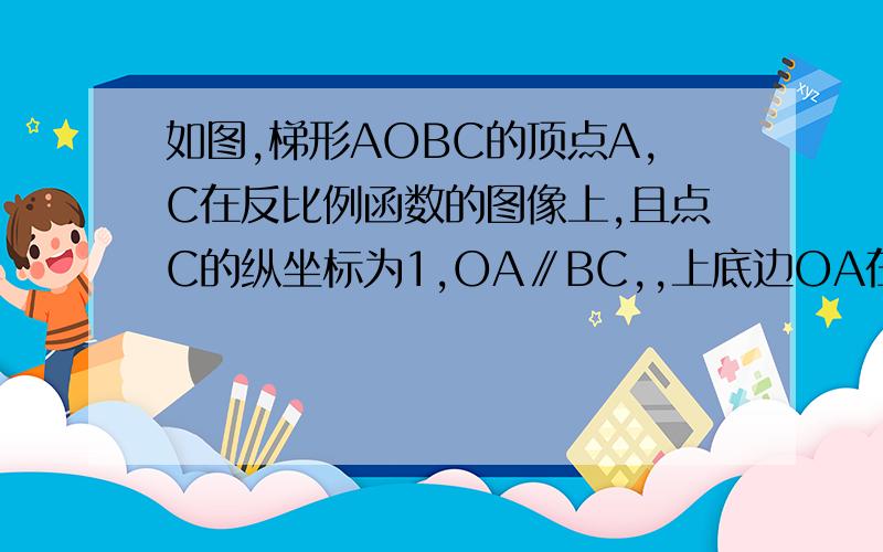 如图,梯形AOBC的顶点A,C在反比例函数的图像上,且点C的纵坐标为1,OA∥BC,,上底边OA在直线y=x上,下底边BC交x轴于点E(2,0)(1)求直线BE的函数关系式及反比例函数的关系式（2）求梯形AOBC的中位线的长