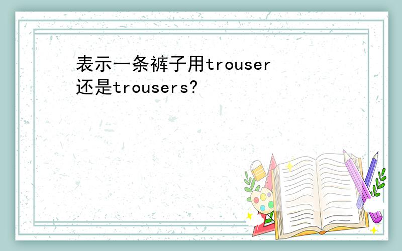 表示一条裤子用trouser还是trousers?