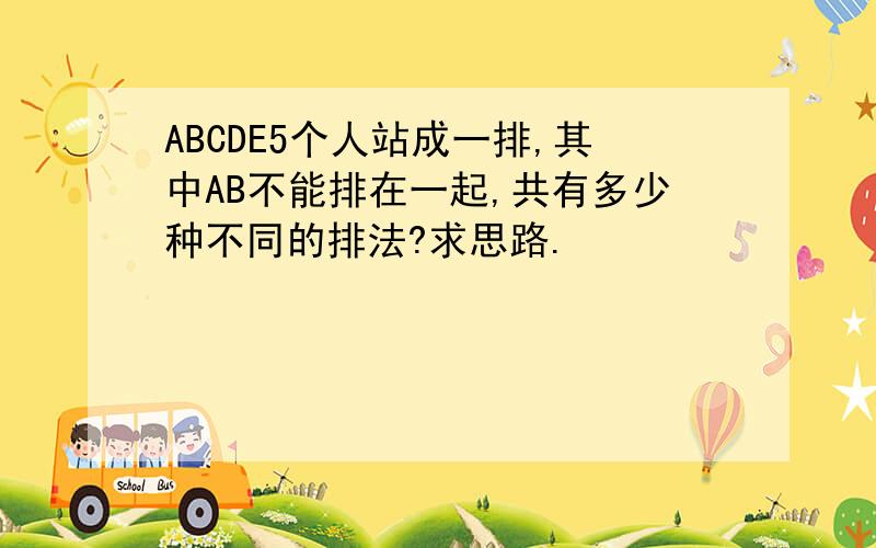 ABCDE5个人站成一排,其中AB不能排在一起,共有多少种不同的排法?求思路.