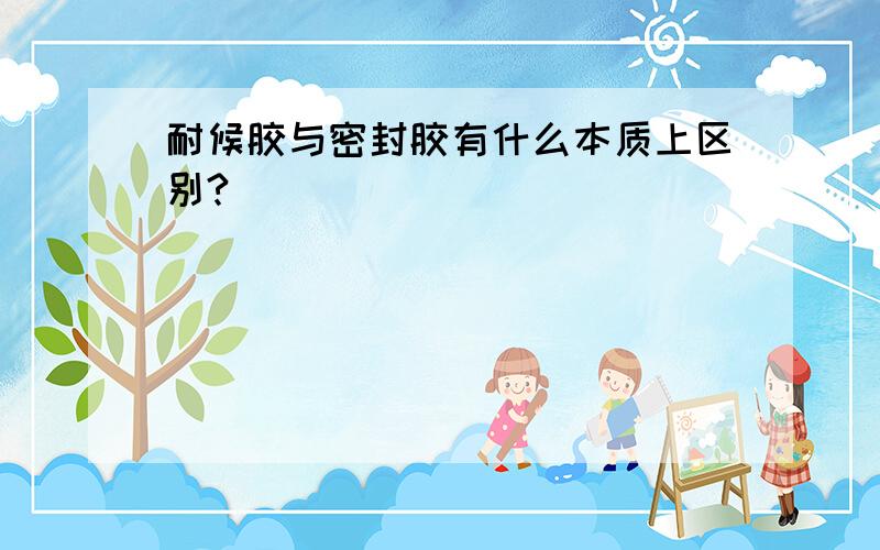 耐候胶与密封胶有什么本质上区别?