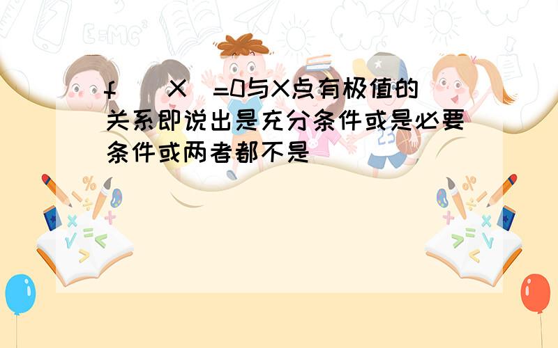 f`(X)=0与X点有极值的关系即说出是充分条件或是必要条件或两者都不是