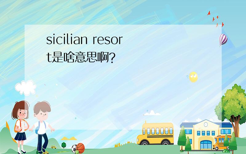 sicilian resort是啥意思啊?