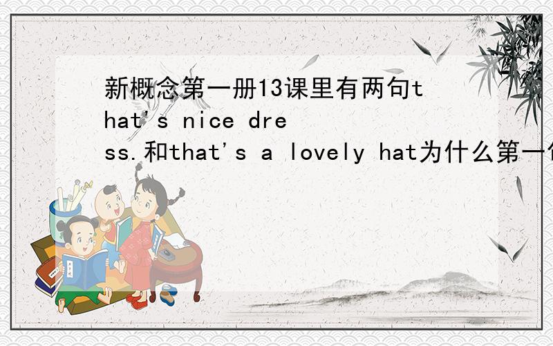 新概念第一册13课里有两句that's nice dress.和that's a lovely hat为什么第一句没用a ,而二句有?