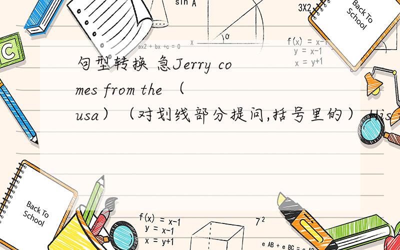 句型转换 急Jerry comes from the （usa）（对划线部分提问,括号里的） His travel lasted （3years）（对划线部分提问） We learned （a lot about chinese culture ）（对划线部分提问） They did a good job yesterday