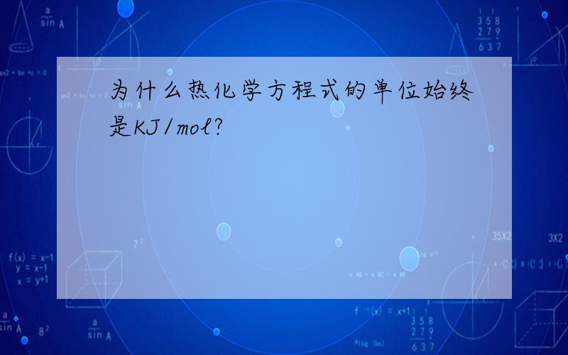 为什么热化学方程式的单位始终是KJ/mol?