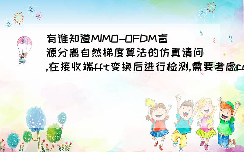 有谁知道MIMO-OFDM盲源分离自然梯度算法的仿真请问,在接收端fft变换后进行检测,需要考虑cdma不