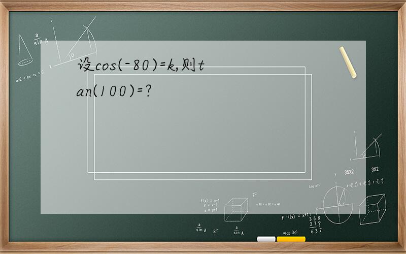 设cos(-80)=k,则tan(100)=?