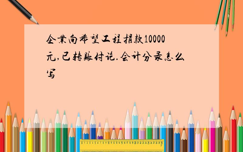 企业向希望工程捐款10000元,已转账付讫.会计分录怎么写