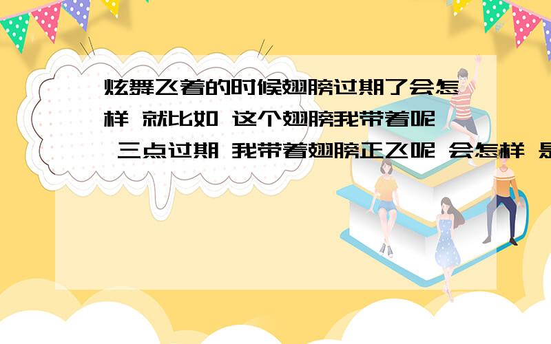 炫舞飞着的时候翅膀过期了会怎样 就比如 这个翅膀我带着呢 三点过期 我带着翅膀正飞呢 会怎样 是没有翅膀还在空中飞么