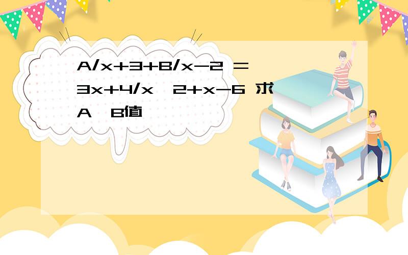 A/x+3+B/x-2 = 3x+4/x^2+x-6 求A、B值