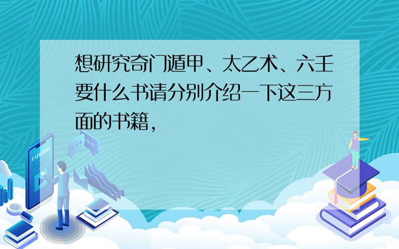 想研究奇门遁甲、太乙术、六壬要什么书请分别介绍一下这三方面的书籍,