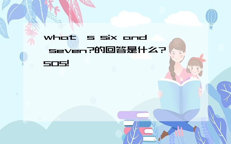 what's six and seven?的回答是什么?SOS!