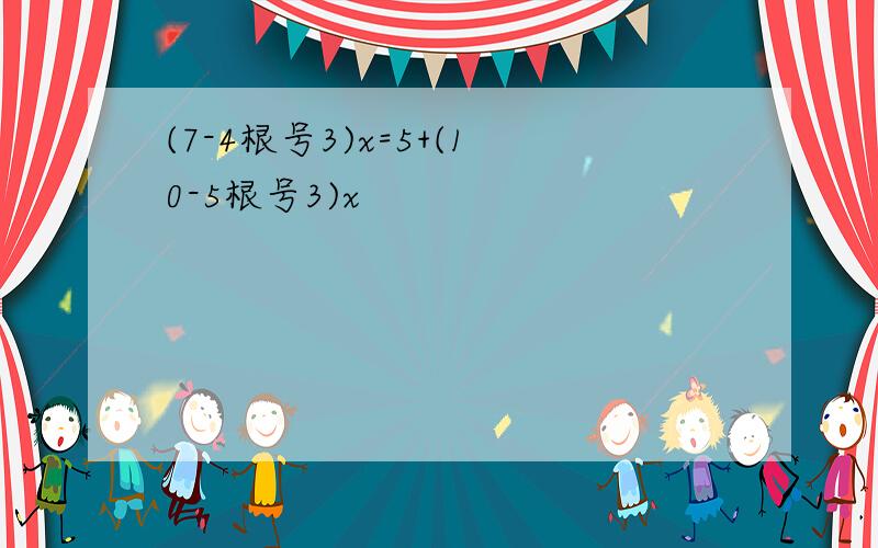 (7-4根号3)x=5+(10-5根号3)x