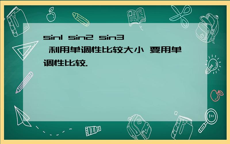 sin1 sin2 sin3 利用单调性比较大小 要用单调性比较.