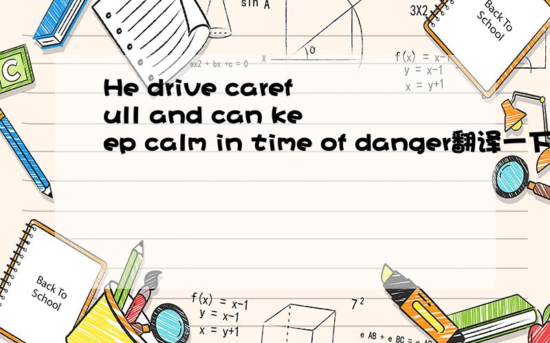 He drive carefull and can keep calm in time of danger翻译一下.Lt's far from his house and he has t