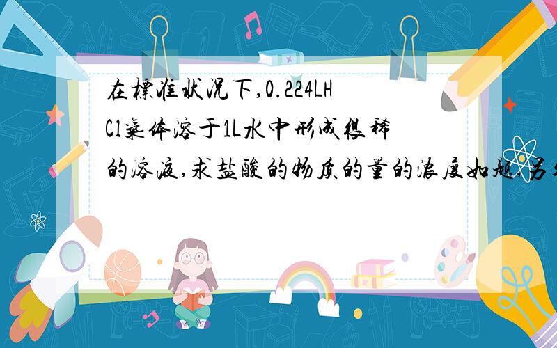 在标准状况下,0.224LHCl气体溶于1L水中形成很稀的溶液,求盐酸的物质的量的浓度如题,另外推广一下,是不是所有气体溶于液体的计算都是可以忽略气体体积的呢?