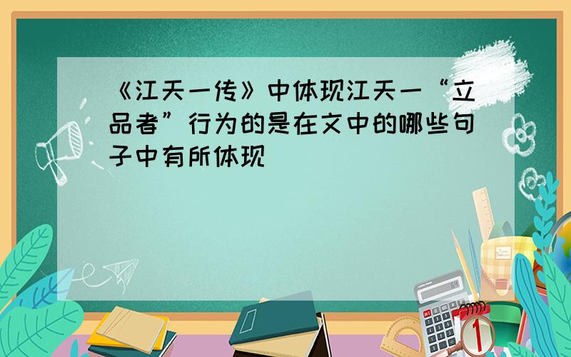 《江天一传》中体现江天一“立品者”行为的是在文中的哪些句子中有所体现