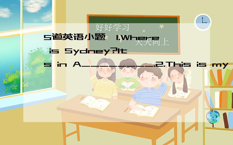 5道英语小题、1.Where is Sydney?It's in A________.2.This is my new pen p_____.3.China is a beautiful c__________.4.—Where does your aunt l_______?—In Biejing.5.—What I_______ do you speak?直接打单词就行