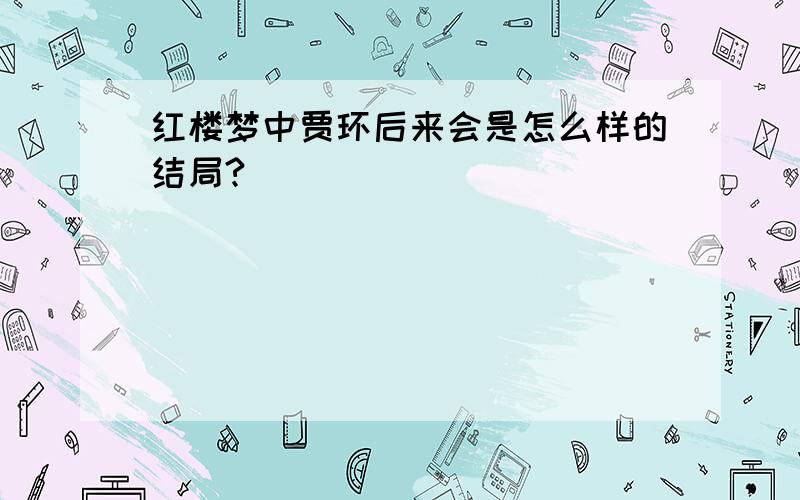 红楼梦中贾环后来会是怎么样的结局?