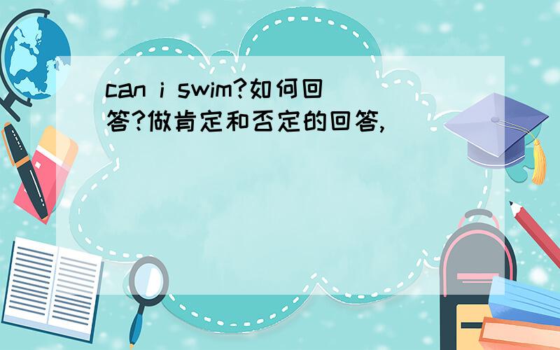 can i swim?如何回答?做肯定和否定的回答,