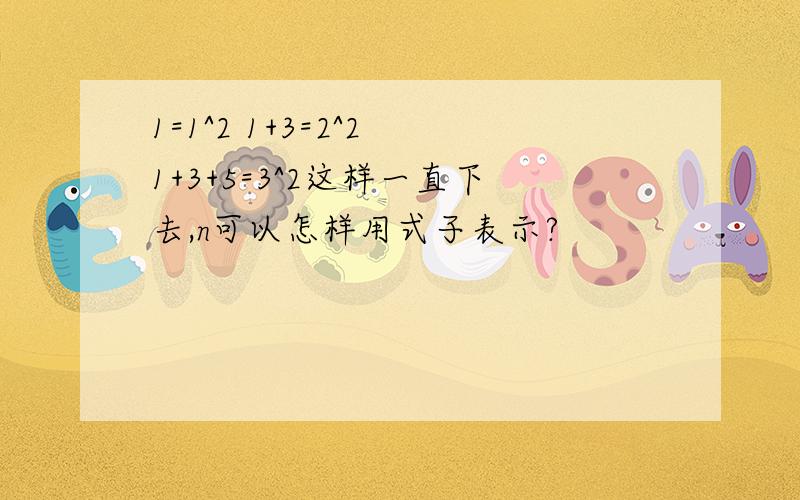 1=1^2 1+3=2^2 1+3+5=3^2这样一直下去,n可以怎样用式子表示?