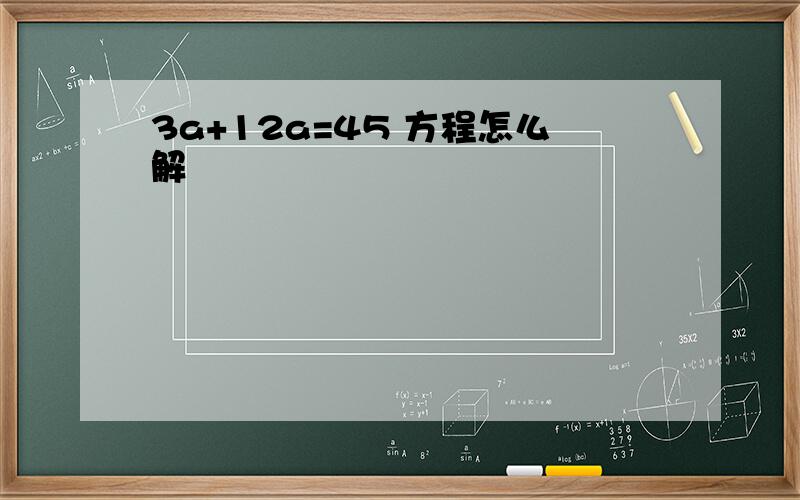 3a+12a=45 方程怎么解