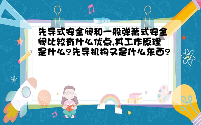 先导式安全阀和一般弹簧式安全阀比较有什么优点,其工作原理是什么?先导机构又是什么东西?