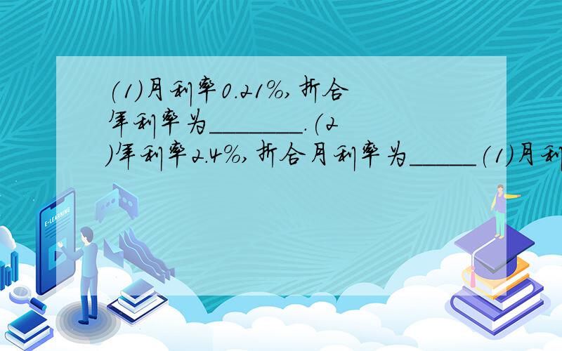 (1)月利率0.21%,折合年利率为_______.(2)年利率2.4%,折合月利率为_____(1)月利率0.21%,折合年利率为_______.(2)年利率2.4%,折合月利率为_______.