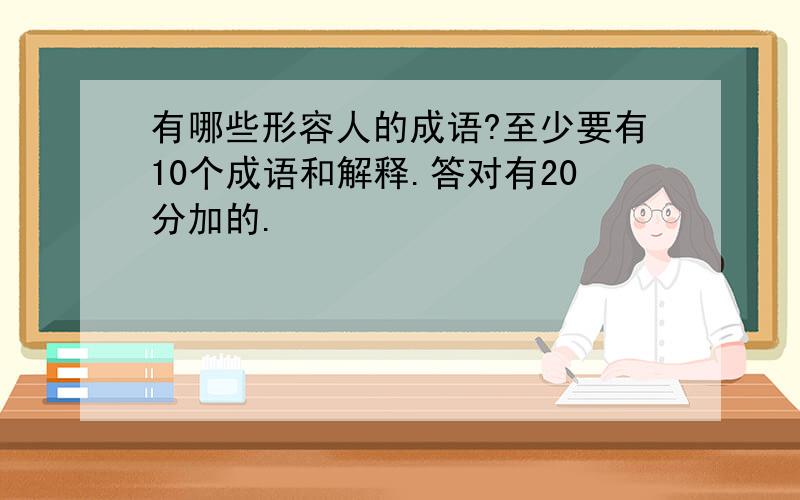 有哪些形容人的成语?至少要有10个成语和解释.答对有20分加的.