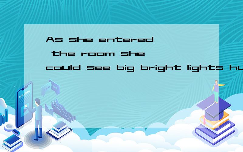 As she entered the room she could see big bright lights hung from theA. roof         B. top           C. ceiling         D. height    为什么选C,这句话怎么翻译?