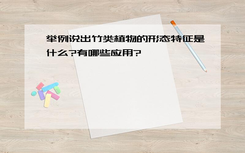 举例说出竹类植物的形态特征是什么?有哪些应用?