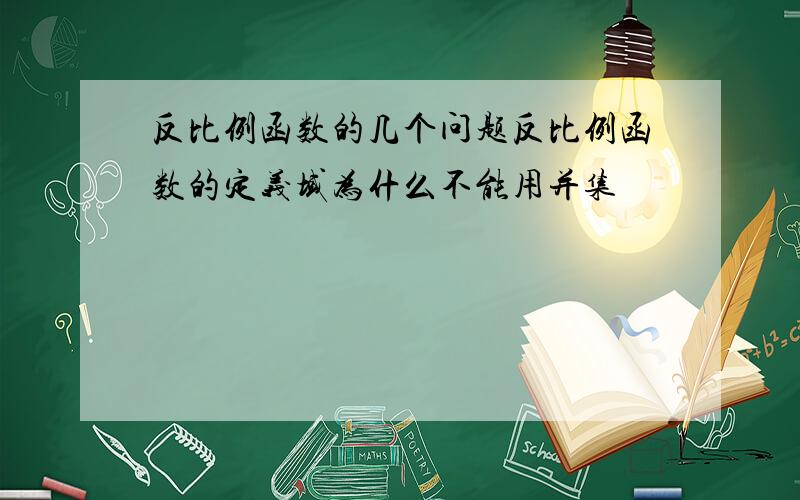 反比例函数的几个问题反比例函数的定义域为什么不能用并集