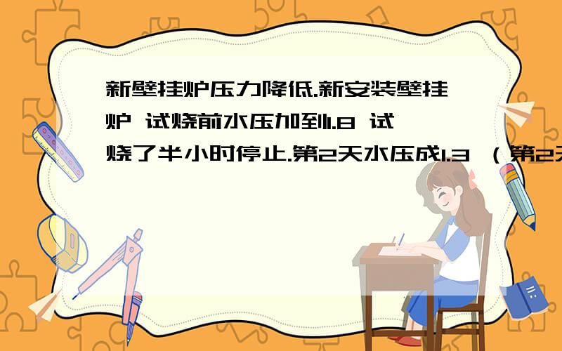 新壁挂炉压力降低.新安装壁挂炉 试烧前水压加到1.8 试烧了半小时停止.第2天水压成1.3 （第2天没有燃烧） 今天又成1.0 安装员说是暖气里有空气的原因,慢慢排了空气就好了.请问是这样吗?