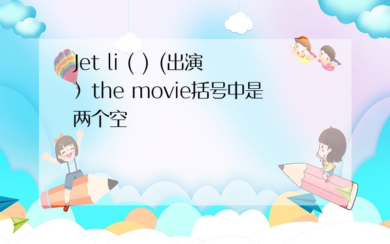 Jet li ( ) (出演）the movie括号中是两个空