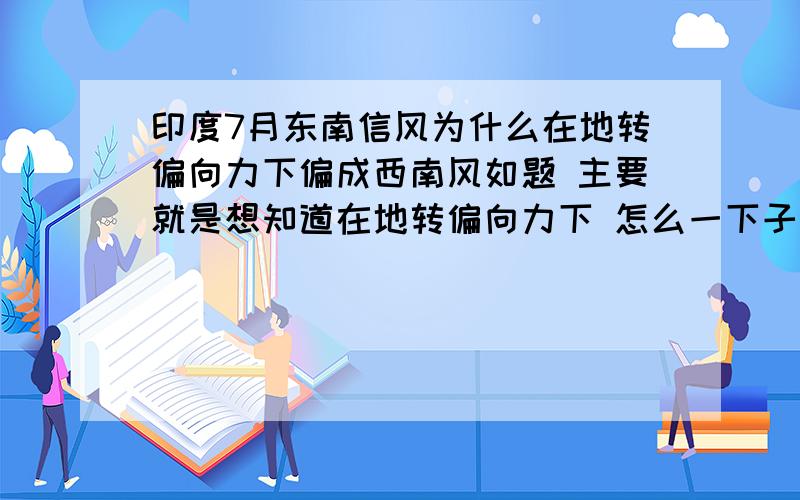 印度7月东南信风为什么在地转偏向力下偏成西南风如题 主要就是想知道在地转偏向力下 怎么一下子右偏成了西南风