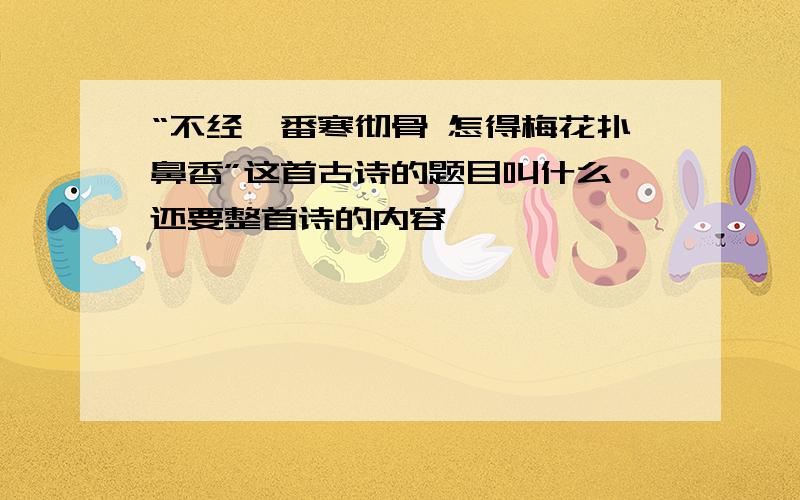 “不经一番寒彻骨 怎得梅花扑鼻香”这首古诗的题目叫什么 还要整首诗的内容