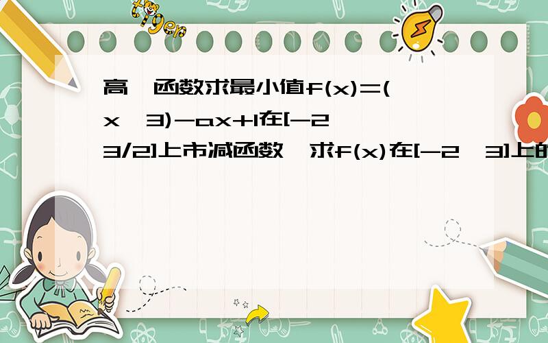 高一函数求最小值f(x)=(x^3)-ax+1在[-2,3/2]上市减函数,求f(x)在[-2,3]上的最小值