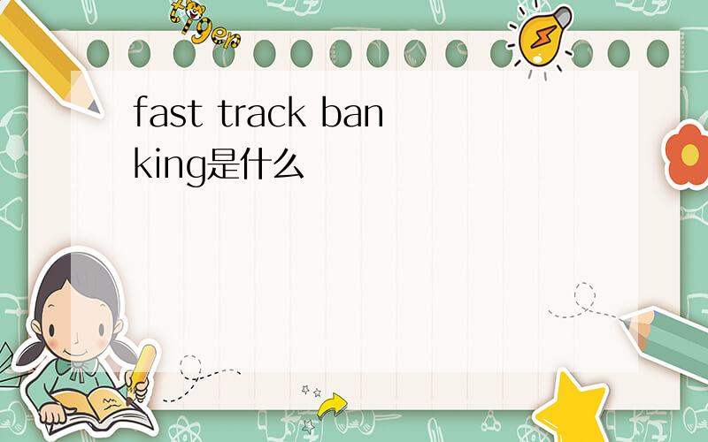 fast track banking是什么