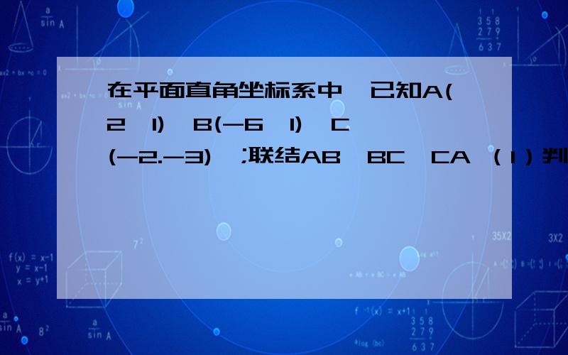 在平面直角坐标系中,已知A(2,1),B(-6,1),C(-2.-3),;联结AB、BC、CA （1）判断△ABC的形状,并说明理由（2）求出△ABC边AB上中线的长