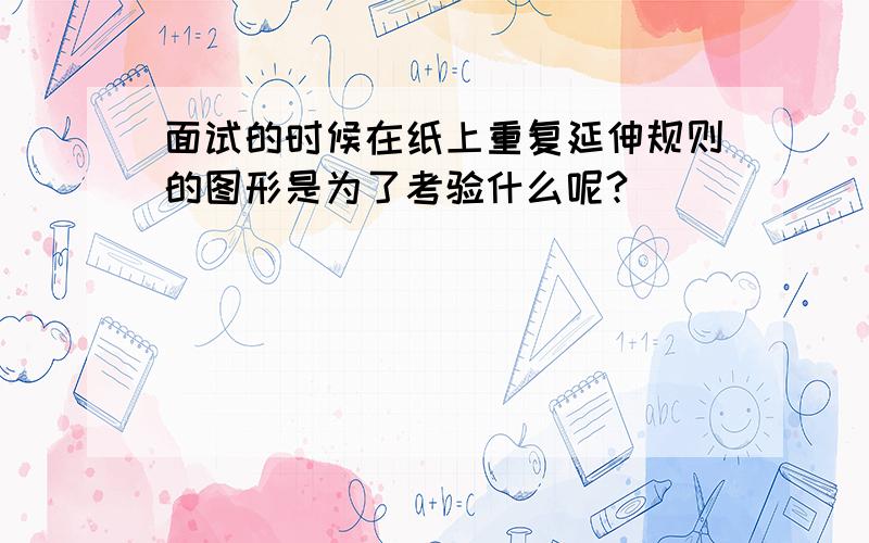 面试的时候在纸上重复延伸规则的图形是为了考验什么呢?