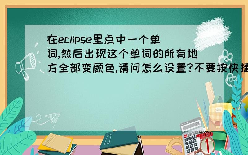 在eclipse里点中一个单词,然后出现这个单词的所有地方全部变颜色,请问怎么设置?不要按快捷键才能出现的,要点击那个单词就出现的