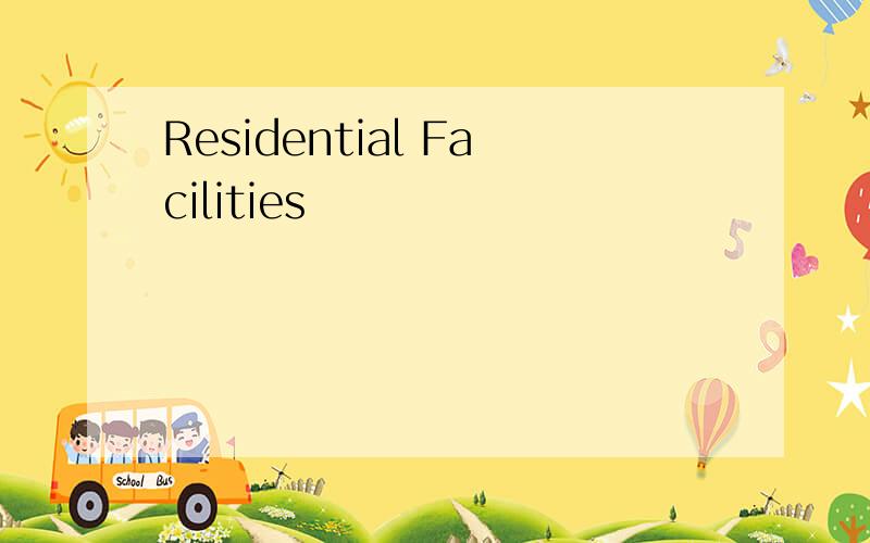 Residential Facilities