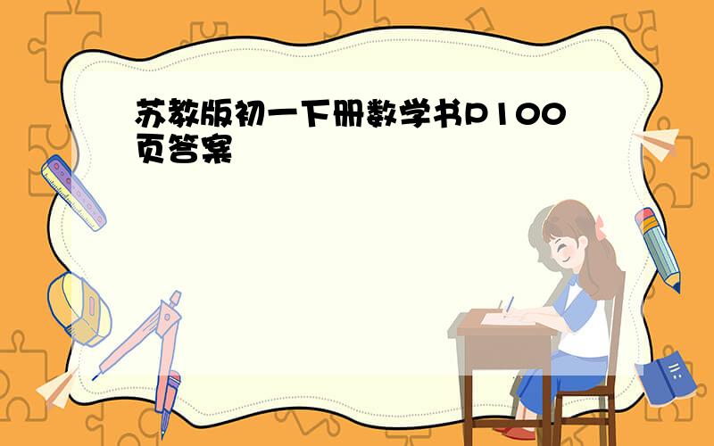 苏教版初一下册数学书P100页答案