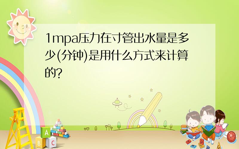 1mpa压力在寸管出水量是多少(分钟)是用什么方式来计算的?